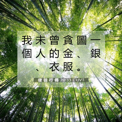 Picture 07 - 使 徒 行 傳 20:33 CUVT - 我 未 曾 貪 圖 一 個 人 的 金 、 銀 - Bible Verse Picture