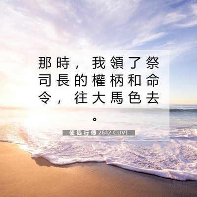 Picture 07 - 使 徒 行 傳 26:12 CUVT - 那 時 ， 我 領 了 祭 司 長 的 權 柄 - Bible Verse Picture