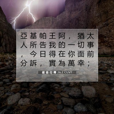 Picture 07 - 使 徒 行 傳 26:2 CUVT - 亞 基 帕 王 阿 ， 猶 太 人 所 告 我 - Bible Verse Picture