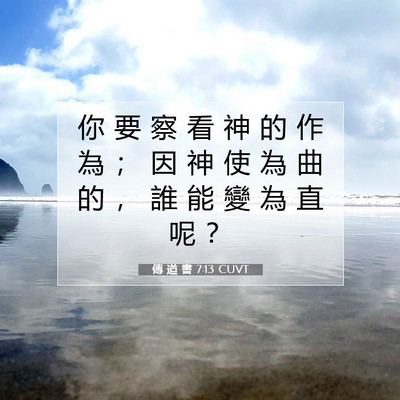Picture 07 - 傳 道 書 7:13 CUVT - 你 要 察 看 神 的 作 為 ； 因 神 使 - Bible Verse Picture
