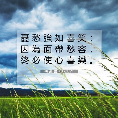 Picture 07 - 傳 道 書 7:3 CUVT - 憂 愁 強 如 喜 笑 ； 因 為 面 帶 愁 - Bible Verse Picture