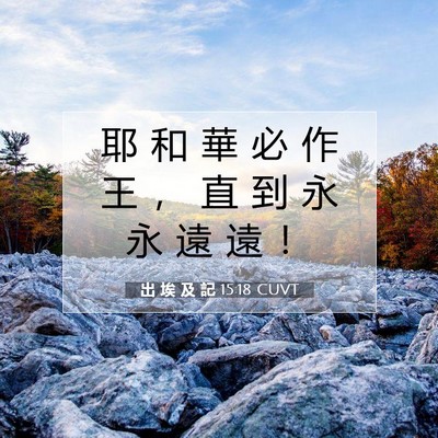 Picture 07 - 出 埃 及 記 15:18 CUVT - 耶 和 華 必 作 王 ， 直 到 永 永 遠 - Bible Verse Picture