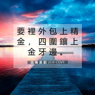 Picture 07 - 出 埃 及 記 25:11 CUVT - 要 裡 外 包 上 精 金 ， 四 圍 鑲 上 - Bible Verse Picture