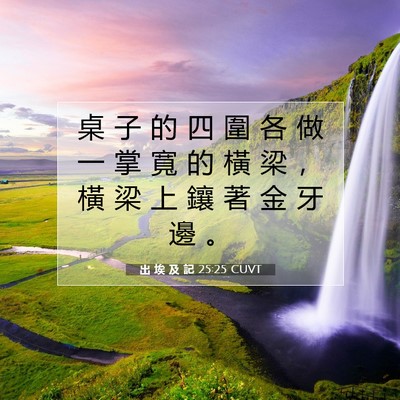 Picture 07 - 出 埃 及 記 25:25 CUVT - 桌 子 的 四 圍 各 做 一 掌 寬 的 橫 - Bible Verse Picture