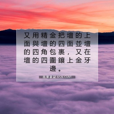 Picture 07 - 出 埃 及 記 37:26 CUVT - 又 用 精 金 把 壇 的 上 面 與 壇 的 - Bible Verse Picture