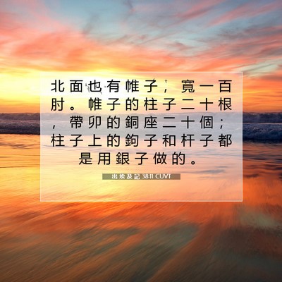 Picture 07 - 出 埃 及 記 38:11 CUVT - 北 面 也 有 帷 子 ， 寬 一 百 肘 。 - Bible Verse Picture