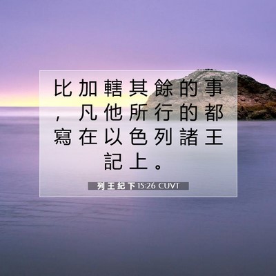 Picture 07 - 列 王 紀 下 15:26 CUVT - 比 加 轄 其 餘 的 事 ， 凡 他 所 行 - Bible Verse Picture