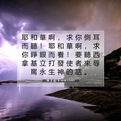 Picture 07 - 列 王 紀 下 19:16 CUVT - 耶 和 華 啊 ， 求 你 側 耳 而 聽 ！ - Bible Verse Picture