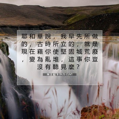 Picture 07 - 列 王 紀 下 19:25 CUVT - 耶 和 華 說 ， 我 早 先 所 做 的 ， - Bible Verse Picture