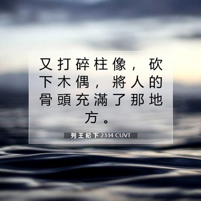 Picture 07 - 列 王 紀 下 23:14 CUVT - 又 打 碎 柱 像 ， 砍 下 木 偶 ， 將 - Bible Verse Picture
