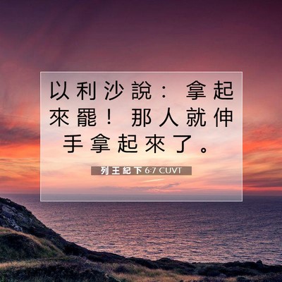 Picture 07 - 列 王 紀 下 6:7 CUVT - 以 利 沙 說 ： 拿 起 來 罷 ！ 那 人 - Bible Verse Picture