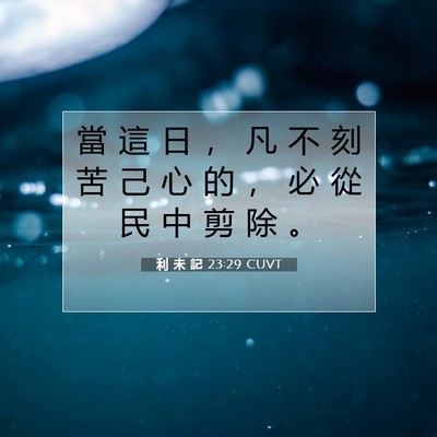 Picture 07 - 利 未 記 23:29 CUVT - 當 這 日 ， 凡 不 刻 苦 己 心 的 ， - Bible Verse Picture