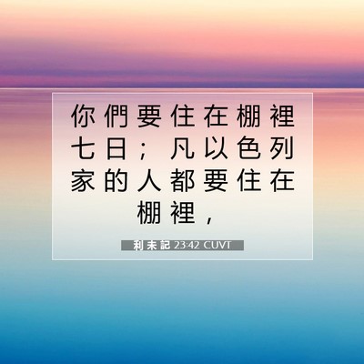 Picture 07 - 利 未 記 23:42 CUVT - 你 們 要 住 在 棚 裡 七 日 ； 凡 以 - Bible Verse Picture
