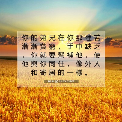 Picture 07 - 利 未 記 25:35 CUVT - 你 的 弟 兄 在 你 那 裡 若 漸 漸 貧 - Bible Verse Picture