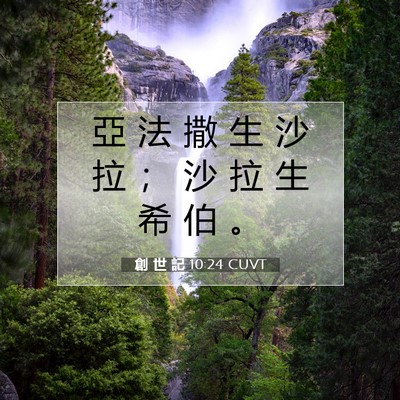 Picture 07 - 創 世 記 10:24 CUVT - 亞 法 撒 生 沙 拉 ； 沙 拉 生 希 伯 - Bible Verse Picture