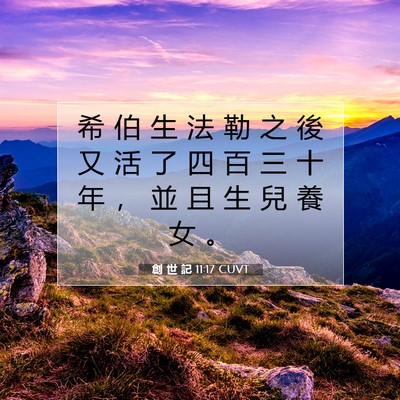 Picture 07 - 創 世 記 11:17 CUVT - 希 伯 生 法 勒 之 後 又 活 了 四 百 - Bible Verse Picture
