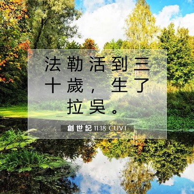 Picture 07 - 創 世 記 11:18 CUVT - 法 勒 活 到 三 十 歲 ， 生 了 拉 吳 - Bible Verse Picture