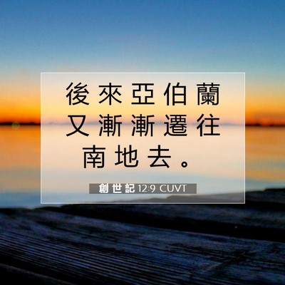 Picture 07 - 創 世 記 12:9 CUVT - 後 來 亞 伯 蘭 又 漸 漸 遷 往 南 地 - Bible Verse Picture