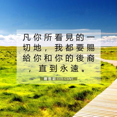 Picture 07 - 創 世 記 13:15 CUVT - 凡 你 所 看 見 的 一 切 地 ， 我 都 - Bible Verse Picture
