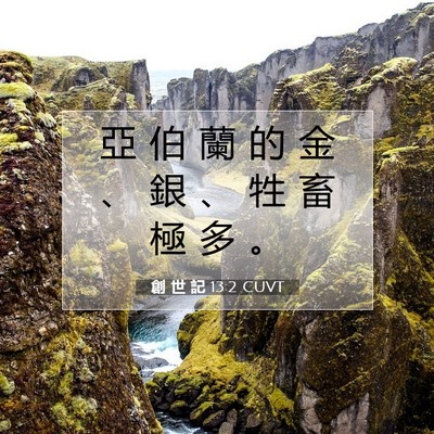 Picture 07 - 創 世 記 13:2 CUVT - 亞 伯 蘭 的 金 、 銀 、 牲 畜 極 多 - Bible Verse Picture