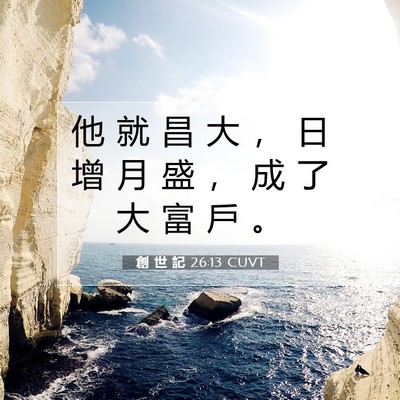 Picture 07 - 創 世 記 26:13 CUVT - 他 就 昌 大 ， 日 增 月 盛 ， 成 了 - Bible Verse Picture
