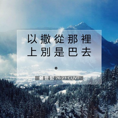 Picture 07 - 創 世 記 26:23 CUVT - 以 撒 從 那 裡 上 別 是 巴 去 - Bible Verse Picture
