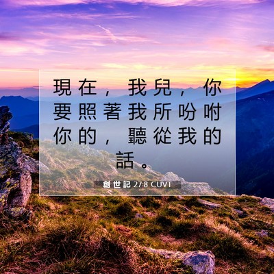 Picture 07 - 創 世 記 27:8 CUVT - 現 在 ， 我 兒 ， 你 要 照 著 我 所 - Bible Verse Picture