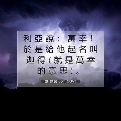 Picture 07 - 創 世 記 30:11 CUVT - 利 亞 說 ： 萬 幸 ！ 於 是 給 他 起 - Bible Verse Picture