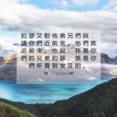 Picture 07 - 創 世 記 45:4 CUVT - 約 瑟 又 對 他 弟 兄 們 說 ： 請 你 - Bible Verse Picture