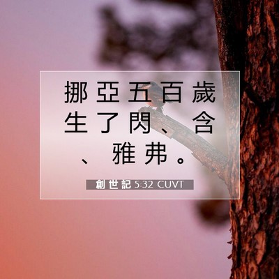 Picture 07 - 創 世 記 5:32 CUVT - 挪 亞 五 百 歲 生 了 閃 、 含 、 雅 - Bible Verse Picture
