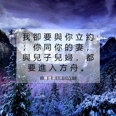 Picture 07 - 創 世 記 6:18 CUVT - 我 卻 要 與 你 立 約 ； 你 同 你 的 - Bible Verse Picture