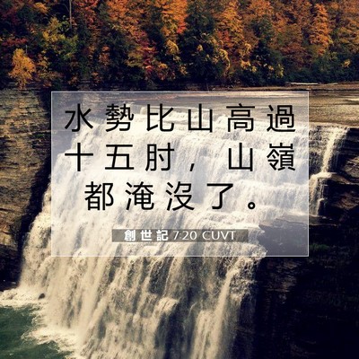 Picture 07 - 創 世 記 7:20 CUVT - 水 勢 比 山 高 過 十 五 肘 ， 山 嶺 - Bible Verse Picture