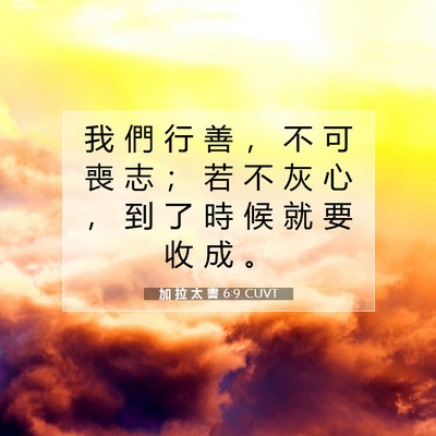 Picture 07 - 加 拉 太 書 6:9 CUVT - 我 們 行 善 ， 不 可 喪 志 ； 若 不 - Bible Verse Picture