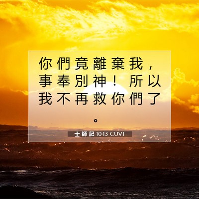 Picture 07 - 士 師 記 10:13 CUVT - 你 們 竟 離 棄 我 ， 事 奉 別 神 ！ - Bible Verse Picture