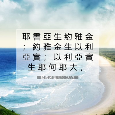 Picture 07 - 尼 希 米 記 12:10 CUVT - 耶 書 亞 生 約 雅 金 ； 約 雅 金 生 - Bible Verse Picture