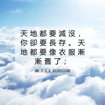 Picture 07 - 希 伯 來 書 1:11 CUVT - 天 地 都 要 滅 沒 ， 你 卻 要 長 存 - Bible Verse Picture