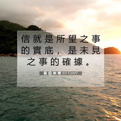 Picture 07 - 希 伯 來 書 11:1 CUVT - 信 就 是 所 望 之 事 的 實 底 ， 是 - Bible Verse Picture