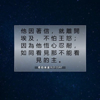 Picture 07 - 希 伯 來 書 11:27 CUVT - 他 因 著 信 ， 就 離 開 埃 及 ， 不 - Bible Verse Picture