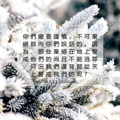 Picture 07 - 希 伯 來 書 12:25 CUVT - 你 們 總 要 謹 慎 ， 不 可 棄 絕 那 - Bible Verse Picture