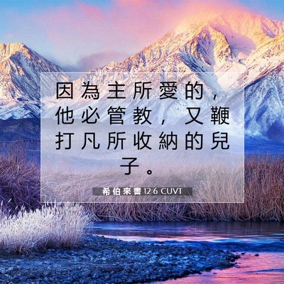 Picture 07 - 希 伯 來 書 12:6 CUVT - 因 為 主 所 愛 的 ， 他 必 管 教 ， - Bible Verse Picture