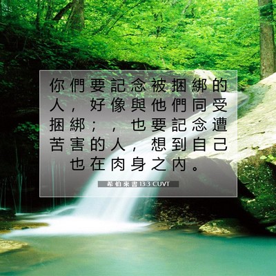 Picture 07 - 希 伯 來 書 13:3 CUVT - 你 們 要 記 念 被 捆 綁 的 人 ， 好 - Bible Verse Picture