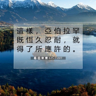 Picture 07 - 希 伯 來 書 6:15 CUVT - 這 樣 ， 亞 伯 拉 罕 既 恆 久 忍 耐 - Bible Verse Picture