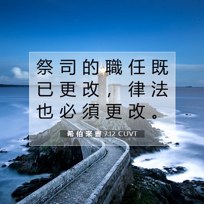 Picture 07 - 希 伯 來 書 7:12 CUVT - 祭 司 的 職 任 既 已 更 改 ， 律 法 - Bible Verse Picture