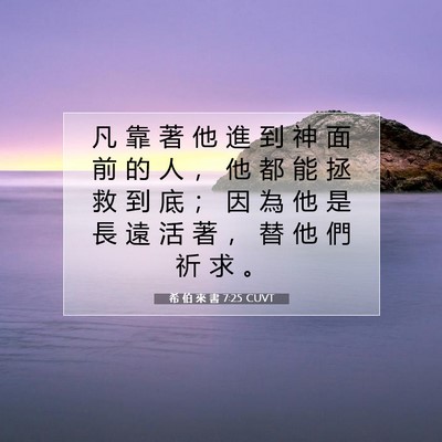 Picture 07 - 希 伯 來 書 7:25 CUVT - 凡 靠 著 他 進 到 神 面 前 的 人 ， - Bible Verse Picture