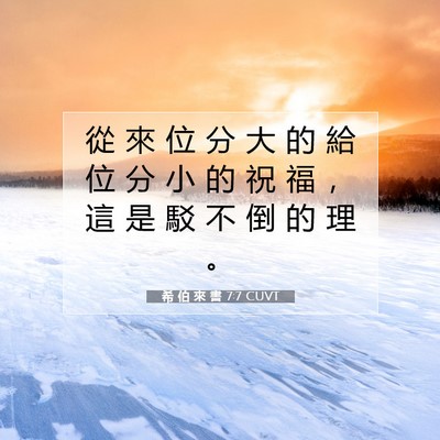 Picture 07 - 希 伯 來 書 7:7 CUVT - 從 來 位 分 大 的 給 位 分 小 的 祝 - Bible Verse Picture