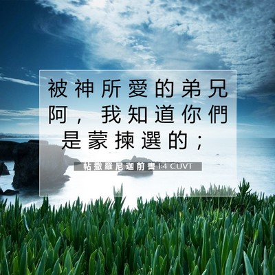 Picture 07 - 帖 撒 羅 尼 迦 前 書 1:4 CUVT - 被 神 所 愛 的 弟 兄 阿 ， 我 知 道 - Bible Verse Picture