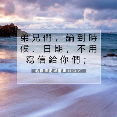 Picture 07 - 帖 撒 羅 尼 迦 前 書 5:1 CUVT - 弟 兄 們 ， 論 到 時 候 、 日 期 ， - Bible Verse Picture