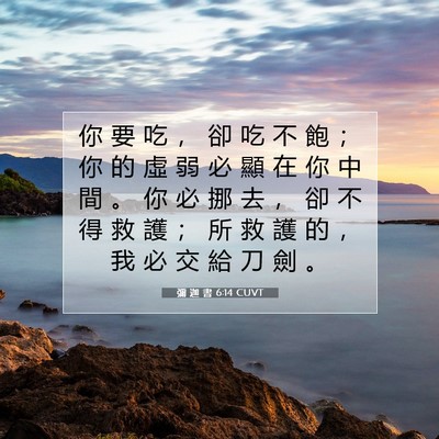Picture 07 - 彌 迦 書 6:14 CUVT - 你 要 吃 ， 卻 吃 不 飽 ； 你 的 虛 - Bible Verse Picture
