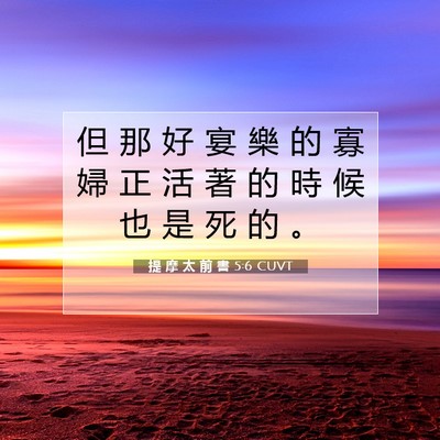 Picture 07 - 提 摩 太 前 書 5:6 CUVT - 但 那 好 宴 樂 的 寡 婦 正 活 著 的 - Bible Verse Picture
