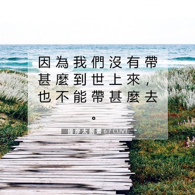 Picture 07 - 提 摩 太 前 書 6:7 CUVT - 因 為 我 們 沒 有 帶 甚 麼 到 世 上 - Bible Verse Picture